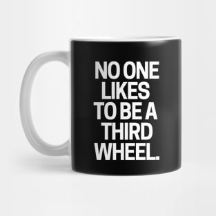 No one likes to be a third wheel. Mug